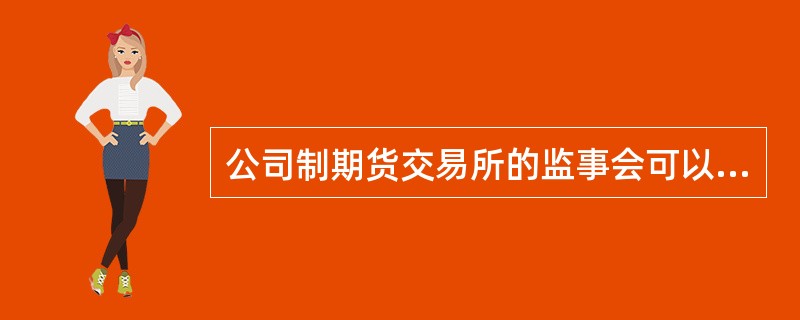 公司制期货交易所的监事会可以对公司高管、董事执行公司职务的行为进行监督。（）