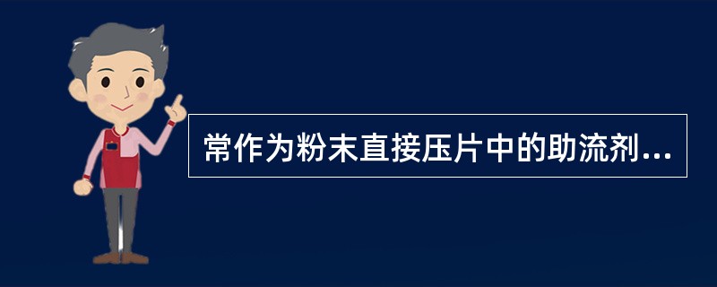 常作为粉末直接压片中的助流剂的是（）.