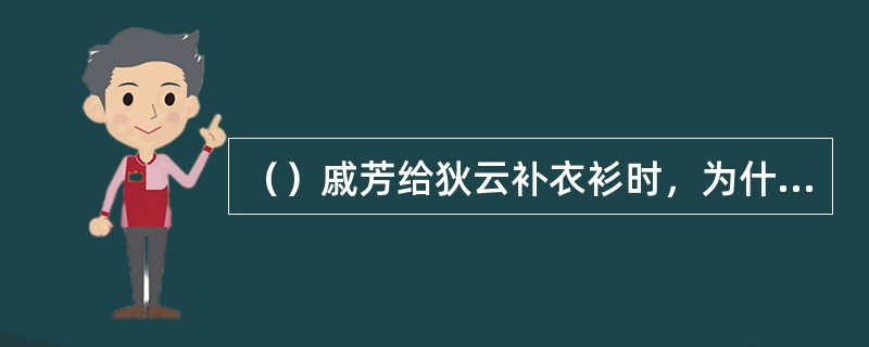 （）戚芳给狄云补衣衫时，为什么不许狄云说话？