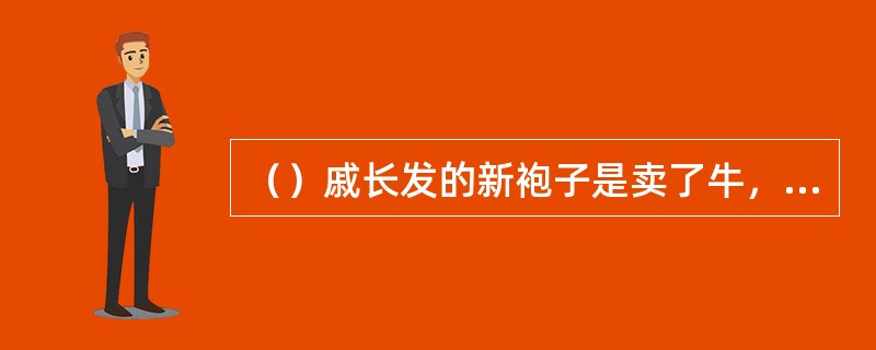（）戚长发的新袍子是卖了牛，花了多少银子缝的？