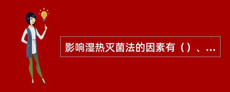 影响湿热灭菌法的因素有（）、微生物的数量、蒸汽性质、药品性质及灭菌时间。