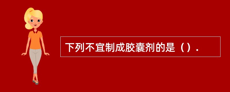 下列不宜制成胶囊剂的是（）.
