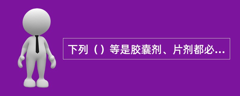 下列（）等是胶囊剂、片剂都必须进行检查的项目.