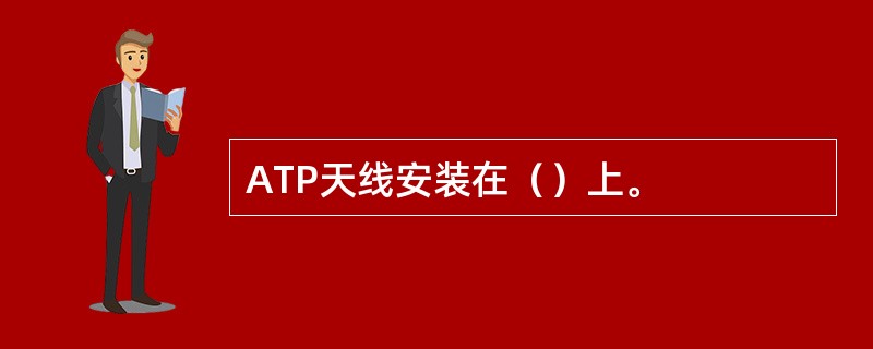 ATP天线安装在（）上。