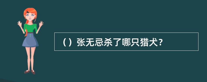 （）张无忌杀了哪只猎犬？