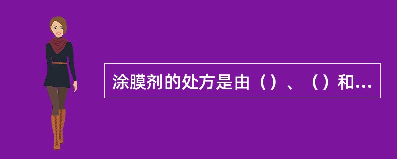 涂膜剂的处方是由（）、（）和（）三部分组成。