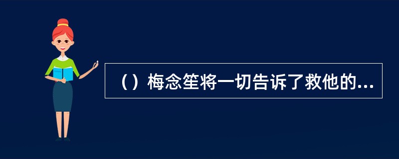 （）梅念笙将一切告诉了救他的丁典后，还是没过上多少时辰就死了？