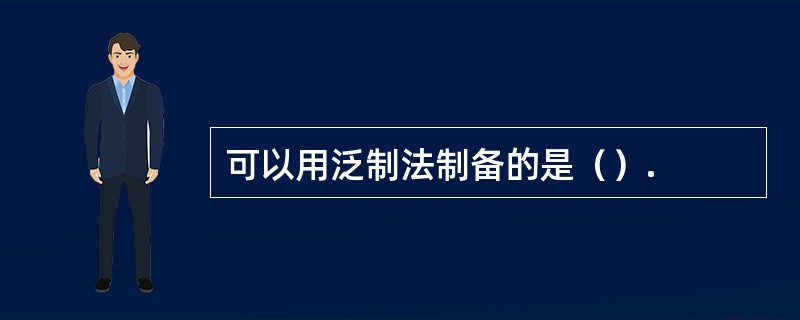 可以用泛制法制备的是（）.