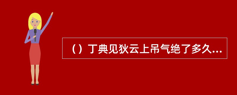 （）丁典见狄云上吊气绝了多久才开始将其救活？