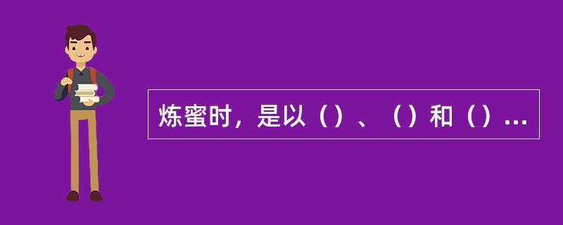 炼蜜时，是以（）、（）和（）三项来判断炼蜜程度。