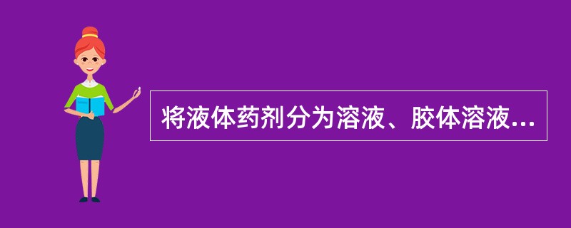 将液体药剂分为溶液、胶体溶液、混悬液和乳浊液，属于（）