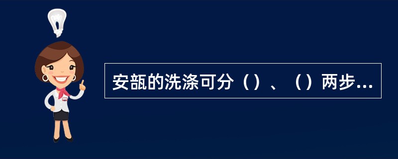 安瓿的洗涤可分（）、（）两步，最后的洗涤用水应是（）。