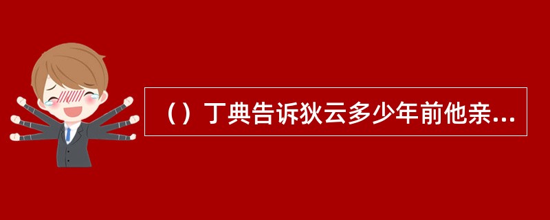 （）丁典告诉狄云多少年前他亲眼看见万震山三师兄弟联手斗梅念笙？