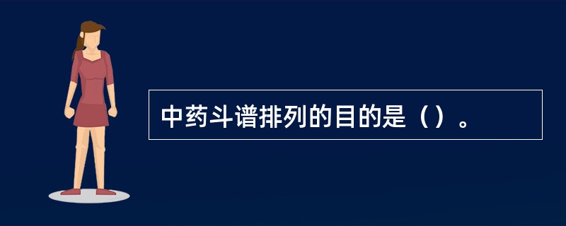 中药斗谱排列的目的是（）。