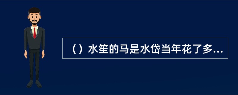 （）水笙的马是水岱当年花了多少两银子买来的大宛良驹？