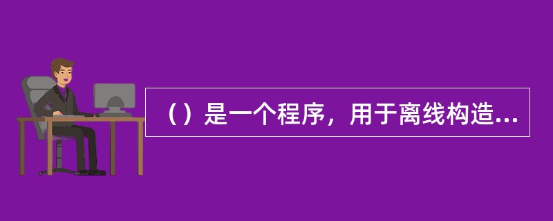 （）是一个程序，用于离线构造和验证运行时刻表和在线处理当前的运行时刻表。