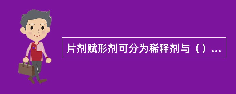 片剂赋形剂可分为稀释剂与（）、润湿剂和粘合剂、崩解剂、助流剂。