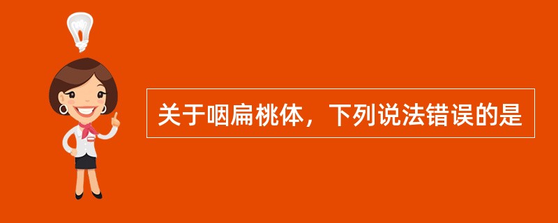 关于咽扁桃体，下列说法错误的是