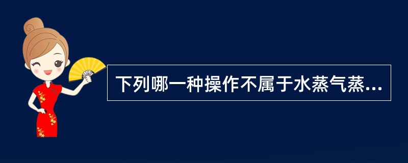 下列哪一种操作不属于水蒸气蒸馏浸提法（）