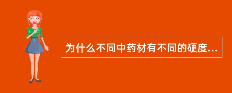 为什么不同中药材有不同的硬度（）