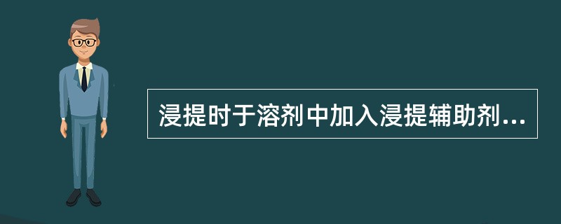 浸提时于溶剂中加入浸提辅助剂的主要目的是什么？常用的浸提辅助剂有哪些？