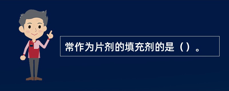 常作为片剂的填充剂的是（）。