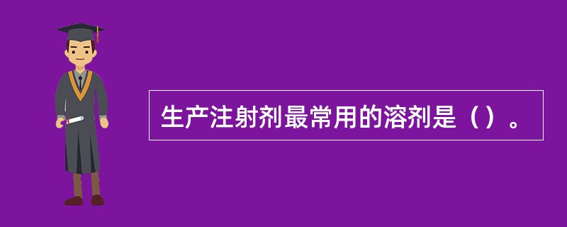 生产注射剂最常用的溶剂是（）。