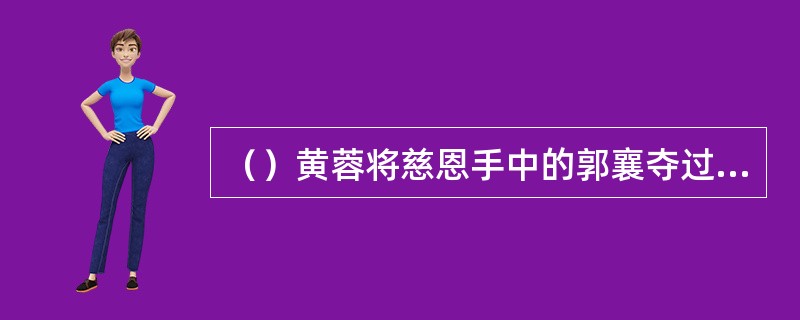 （）黄蓉将慈恩手中的郭襄夺过来，稳稳地飞向何人让其接住？