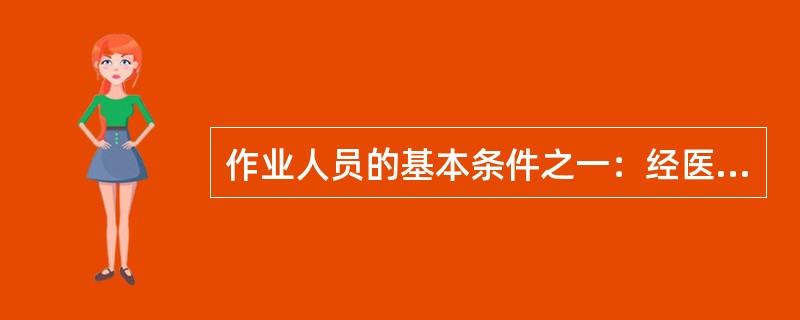 作业人员的基本条件之一：经医师鉴定，无（）的病症。