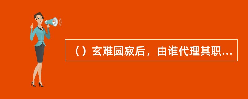 （）玄难圆寂后，由谁代理其职务？