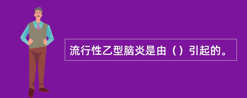 流行性乙型脑炎是由（）引起的。