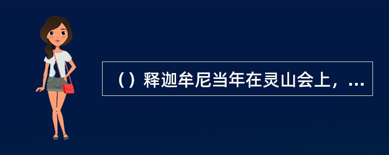 （）释迦牟尼当年在灵山会上，手拈何花示众，后人以“拈花指”命名？