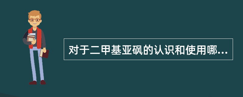 对于二甲基亚砜的认识和使用哪一条是错误的（）。