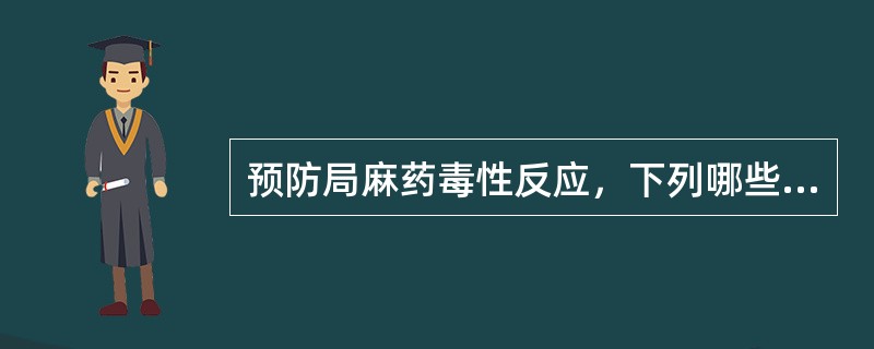 预防局麻药毒性反应，下列哪些措施不恰当