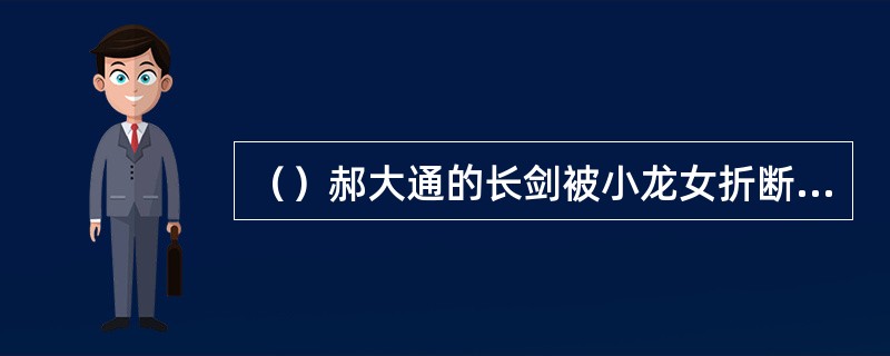 （）郝大通的长剑被小龙女折断后，准备自刎，丘处机用什么救了他？