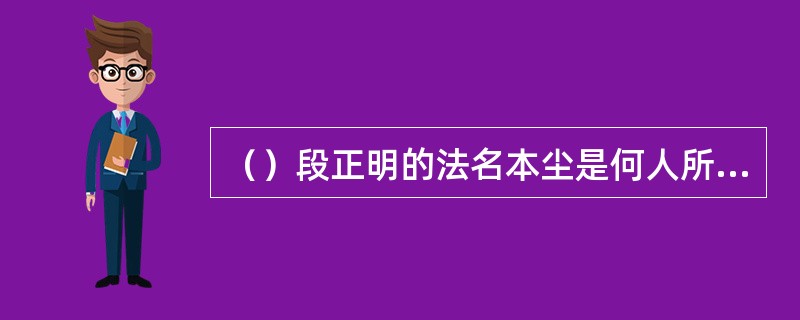 （）段正明的法名本尘是何人所赐？