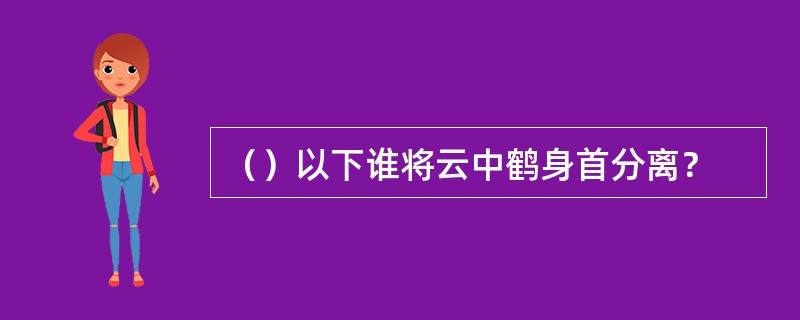 （）以下谁将云中鹤身首分离？
