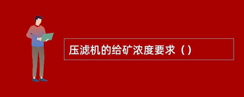 压滤机的给矿浓度要求（）