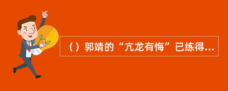 （）郭靖的“亢龙有悔”已练得炉火纯青，能在霎时连加多少道后劲？