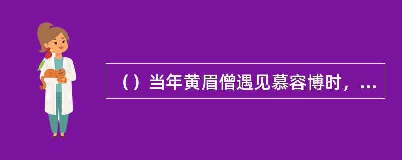 （）当年黄眉僧遇见慕容博时，慕容博骑得是什么？