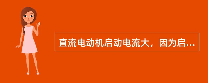 直流电动机启动电流大，因为启动时（）。