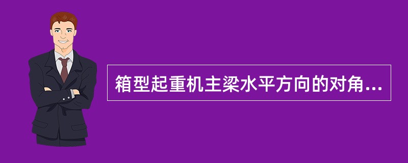 箱型起重机主梁水平方向的对角线，允许误差为（）mm。