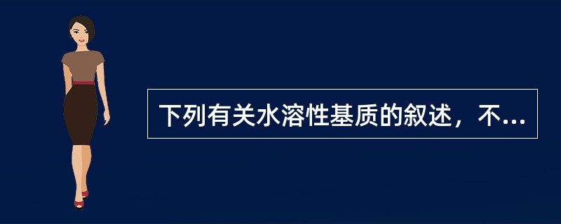 下列有关水溶性基质的叙述，不正确的是（）