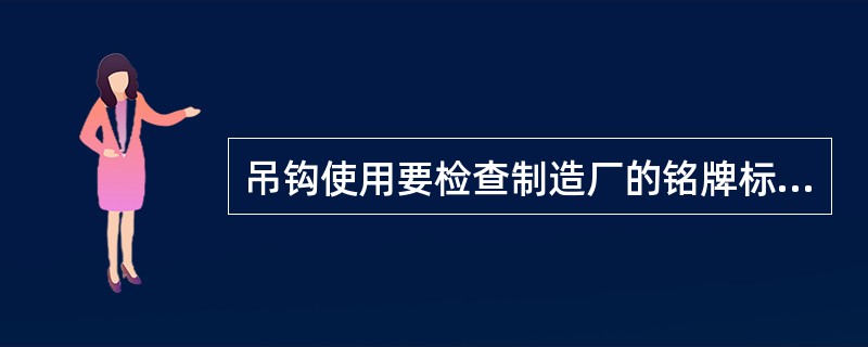 吊钩使用要检查制造厂的铭牌标记，最重要的内容是检查（）。