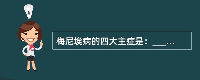 梅尼埃病的四大主症是：_________、_________、_________