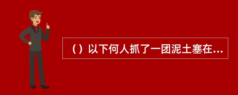 （）以下何人抓了一团泥土塞在钟灵的嘴里？