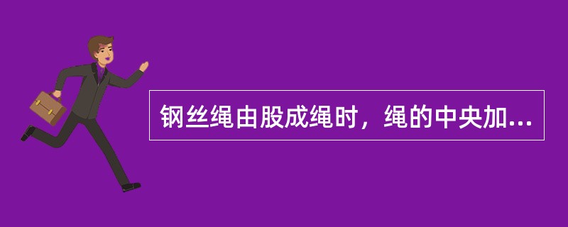 钢丝绳由股成绳时，绳的中央加绳芯，可以充填中央断面，并（），增加钢丝绳的挠性。