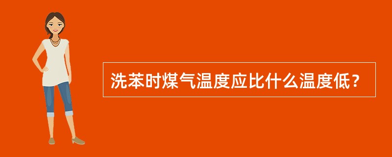 洗苯时煤气温度应比什么温度低？