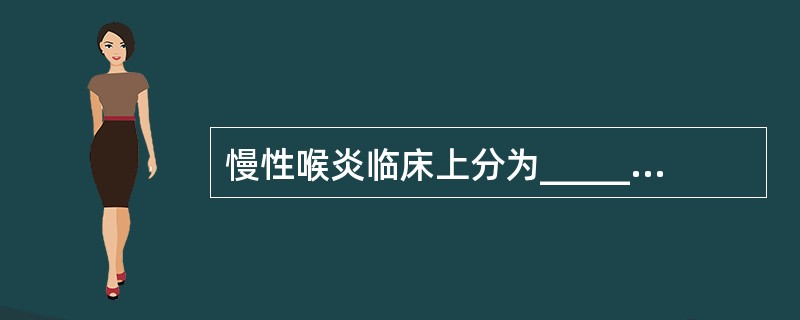 慢性喉炎临床上分为________、________、________三种类型。