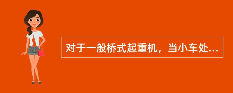 对于一般桥式起重机，当小车处于跨中，并在额定载荷作用下，主梁跨中的下挠值在水平线